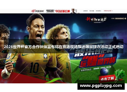 2026世界杯官方合作伙伴宣布将在赛场现场赠送限量球衣活动正式启动