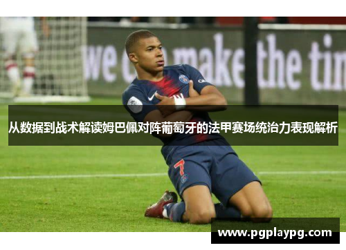 从数据到战术解读姆巴佩对阵葡萄牙的法甲赛场统治力表现解析