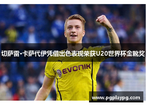 切萨雷·卡萨代伊凭借出色表现荣获U20世界杯金靴奖