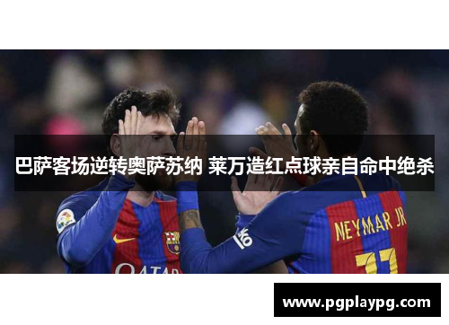 巴萨客场逆转奥萨苏纳 莱万造红点球亲自命中绝杀