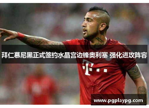 拜仁慕尼黑正式签约水晶宫边锋奥利塞 强化进攻阵容 拜仁慕尼黑正式签约水晶宫边锋奥利塞 强化进攻阵容