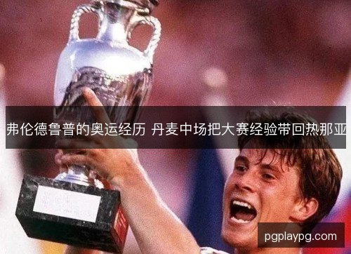 弗伦德鲁普的奥运经历 丹麦中场把大赛经验带回热那亚